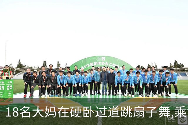 18名大妈在硬卧过道跳扇子舞,乘警劝说遭辱骂,列长:让她们跳个够